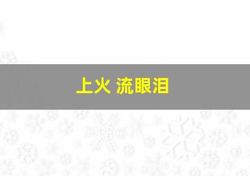 上火 流眼泪